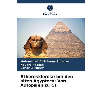 Atherosklerose bei den alten Ägyptern: Von Autopsien zu CT, Taschenbuch von Muhammad Al-Tohamy Soliman,Nayera Hassan,Sahar El-Masry, Verlag Unser