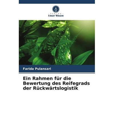 Ein Rahmen für die Bewertung des Reifegrads der Rückwärtslogistik, Taschenbuch von Farida Pulansari, Verlag Unser Wissen, 978-620-5-44373-6