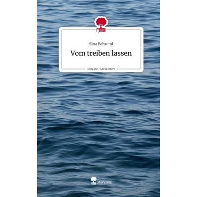 Vom treiben lassen. Life is a Story - story.one, Gebundene Ausgabe von Sina Behrend, Story.one publishing, 978-3-7108-5102-5