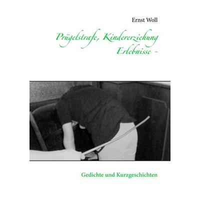 Prügelstrafe, Kindererziehung - Erlebnisse -, Taschenbuch von Ernst Woll, BoD – Books on Demand, 978-3-7347-8748-5
