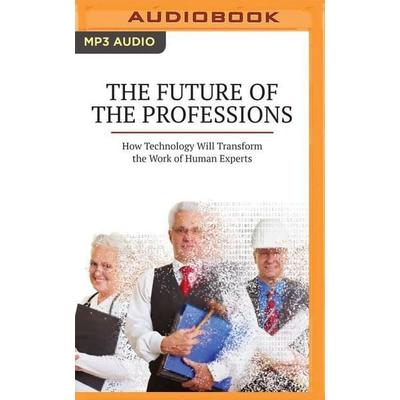 The Future of the Professions: How Technology Will Transform the Work of Human Experts - Richard Susskind,Daniel Susskind, CD, 9781511392716