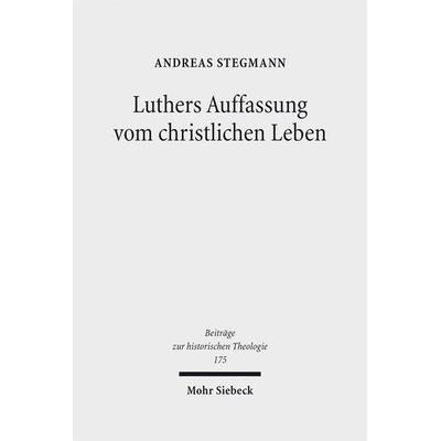 Luthers Auffassung vom christlichen Leben, Gebundene Ausgabe von Andreas Stegmann, Mohr Siebeck, 978-3-16-153515-4