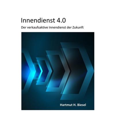 Innendienst 4.0, Gebundene Ausgabe von Hartmut H. Biesel, BoD – Books on Demand, 978-3-7448-7109-9
