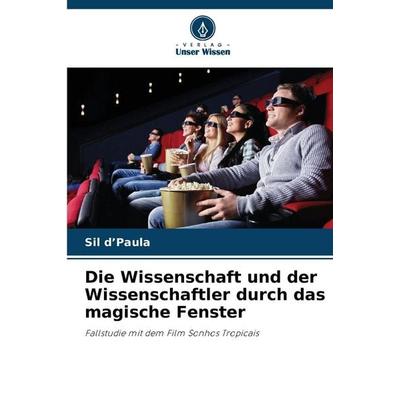 Die Wissenschaft und der Wissenschaftler durch das magische Fenster, Taschenbuch von Sil d'Paula; Verlag Unser Wissen, 978-620-8-47352-5