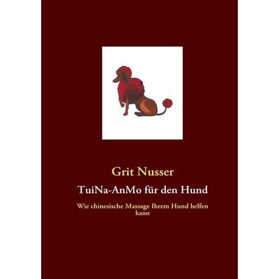 TuiNa-AnMo für den Hund, Taschenbuch von Grit Nusser, BoD – Books on Demand, 978-3-8391-3230-2
