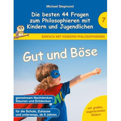 Gut und Böse - Die besten 44 Fragen zum Philosophieren mit Kindern und Jugendlichen, Taschenbuch von Michael Siegmund, BoD – Books on Demand,