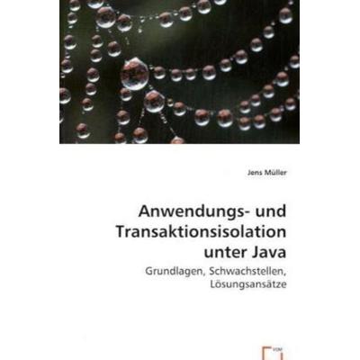 Müller, J: Anwendungs- und Transaktionsisolation unter Java, Taschenbuch von Jens Müller, VDM, 978-3-639-03728-9
