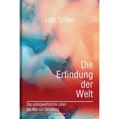 Die Erfindung der Welt, Gebundene Ausgabe von Lutz Spilker, Tredition, 978-3-347-90312-8
