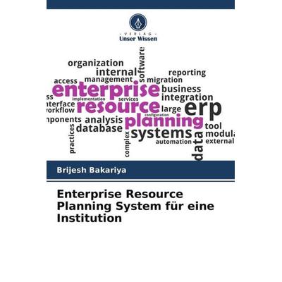 Enterprise Resource Planning System für eine Institution, Taschenbuch von Brijesh Bakariya, Verlag Unser Wissen, 978-620-4-52670-6
