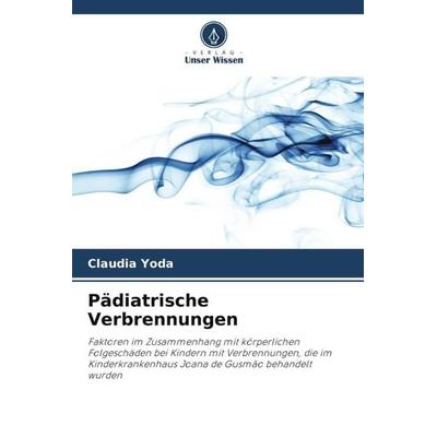 Pädiatrische Verbrennungen, Taschenbuch von Claudia Yoda, Verlag Unser Wissen, 978-620-7-59433-7