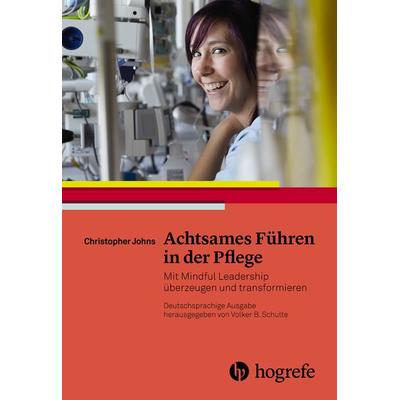 Achtsames Führen in der Pflege, Taschenbuch von Christopher Johns, Hogrefe AG, 978-3-456-85716-9