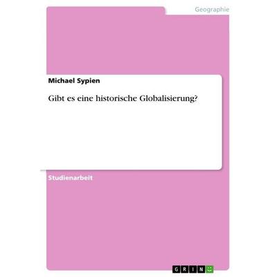 Gibt es eine historische Globalisierung?, Taschenbuch von Michael Sypien, GRIN, 978-3-656-04055-2