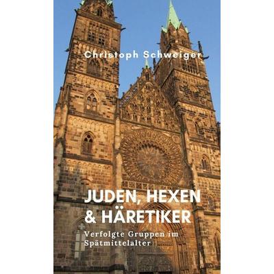 Juden, Hexen & Häretiker, Gebundene Ausgabe von Christoph Schweiger, BoD – Books on Demand, 978-3-7568-6178-1