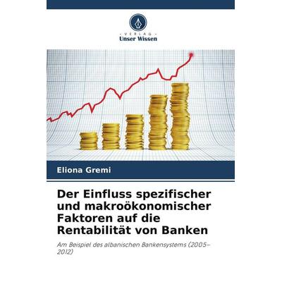Der Einfluss spezifischer und makroökonomischer Faktoren auf die Rentabilität von Banken, Taschenbuch von Eliona Gremi, Verlag Unser Wissen,