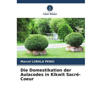 Die Domestikation der Aulacodes in Kikwit Sacré-Coeur, Taschenbuch von Marcel Lubala Pengi, Verlag Unser Wissen, 978-620-5-21355-1
