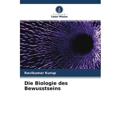 Die Biologie des Bewusstseins, Taschenbuch von Ravikumar Kurup, Verlag Unser Wissen, 978-620-4-61303-1