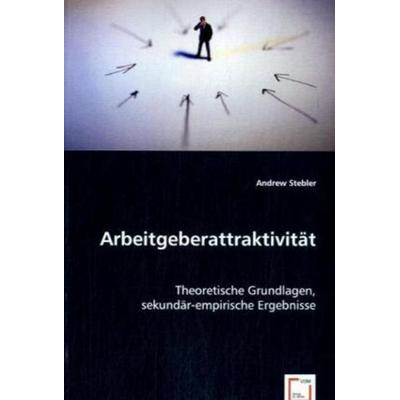 Stebler, A: Arbeitgeberattraktivität, Taschenbuch von Andrew Stebler, VDM, 978-3-639-06428-5