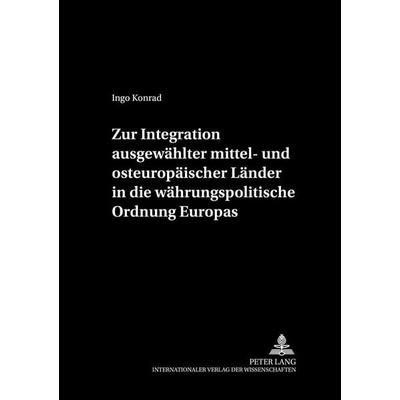 Zur Integration ausgewählter mittel- und osteuropäischer Länder in die währungspolitische Ordnung Europas, Taschenbuch von Ingo Konrad, Peter Lang