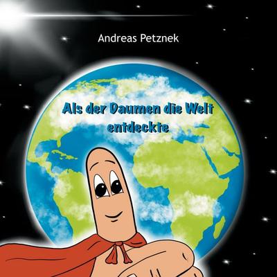 Als der Daumen die Welt entdeckte, Gebundene Ausgabe von Andreas Petznek, BoD – Books on Demand, 978-3-695-12466-4
