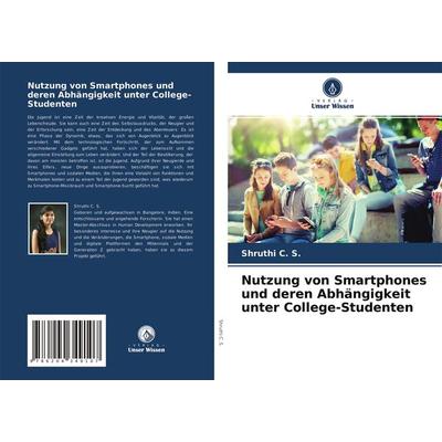 Nutzung von Smartphones und deren Abhängigkeit unter College-Studenten, Taschenbuch von Shruthi C. S., Verlag Unser Wissen, 978-620-4-34910-7