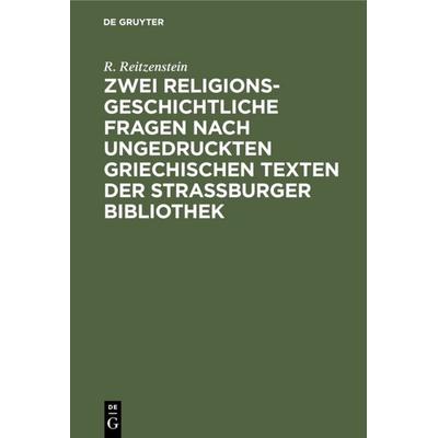 Zwei religionsgeschichtliche Fragen nach ungedruckten griechischen Texten der Strassburger Bibliothek, Gebundene Ausgabe von R. Reitzenstein, De