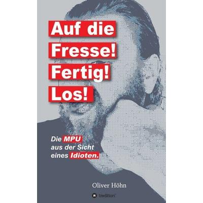 Auf die Fresse! Fertig! Los!, Taschenbuch von Oliver Höhn, Tredition, 978-3-7439-0782-9