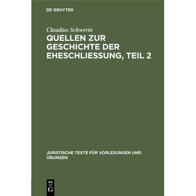 Quellen zur Geschichte der Eheschliessung. Teil 2, Gebundene Ausgabe von Claudius Schwerin, De Gruyter, 978-3-11-117501-0