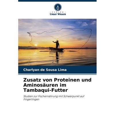 Zusatz von Proteinen und Aminosäuren im Tambaqui-Futter, Taschenbuch von Charlyan de Sousa Lima, Verlag Unser Wissen, 978-620-7-27315-7