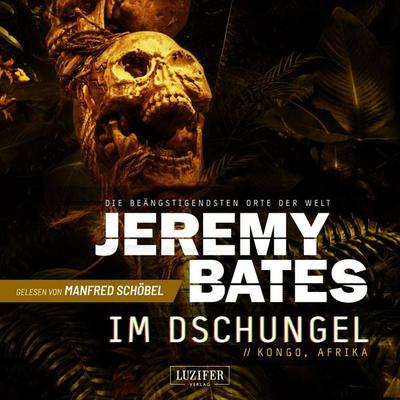 IM DSCHUNGEL (Die beängstigendsten Orte der Welt 5) - Jeremy Bates, Audio, 4099995951028
