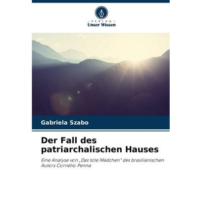 Der Fall des patriarchalischen Hauses, Taschenbuch von Gabriela Szabo, Verlag Unser Wissen, 978-620-8-54246-7
