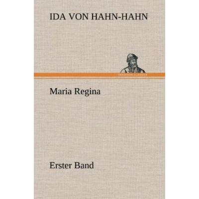 Maria Regina - Erster Band, Gebundene Ausgabe von Ida Hahn-Hahn, Tredition, 978-3-8472-5092-0