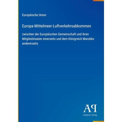 Europa-Mittelmeer-Luftverkehrsabkommen, Gebundene Ausgabe von Europäische Union, Antiphon Verlag, 978-3-387-92798-6