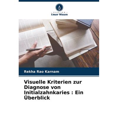 Visuelle Kriterien zur Diagnose von Initialzahnkaries : Ein Überblick, Taschenbuch von Rekha Rao Karnam, Verlag Unser Wissen, 978-620-7-63438-5