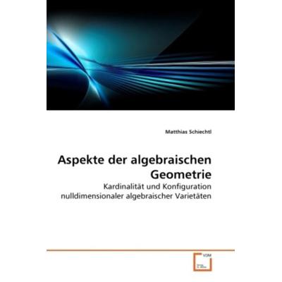 Schiechtl, M: Aspekte der algebraischen Geometrie, Taschenbuch von Matthias Schiechtl, VDM, 978-3-639-27614-5
