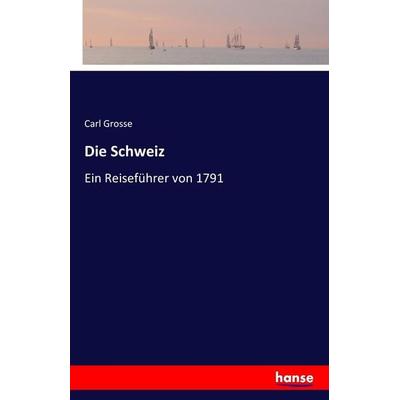 Die Schweiz, Taschenbuch von Carl Grosse, Hansebooks, 978-3-7428-6781-0
