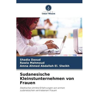 Sudanesische Kleinstunternehmen von Frauen, Taschenbuch von Shadia Daoud,Rawia Mahmoud,Amna Ahmed Abdallah El. Sheikh, Verlag Unser Wissen,