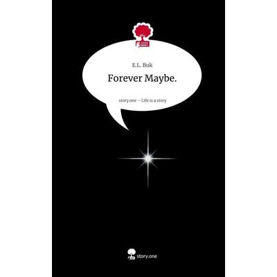 Forever Maybe.. Life is a Story - story.one, Gebundene Ausgabe von E. L. Buk, Storylution, 978-3-7118-0524-9