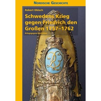 Schwedens Krieg gegen Friedrich den Großen 1757-1762, Taschenbuch von Robert Oldach, Lit Verlag, 978-3-643-25082-7