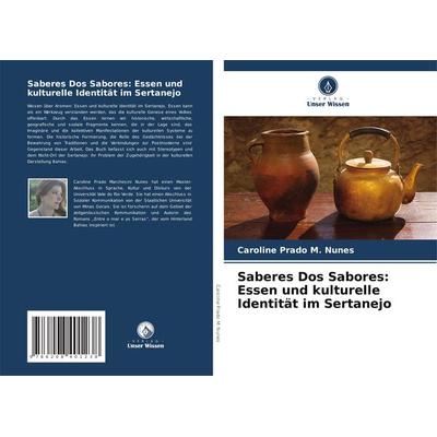 Saberes Dos Sabores: Essen und kulturelle Identität im Sertanejo, Taschenbuch von Caroline Prado M. Nunes, Verlag Unser Wissen, 978-620-8-40123-8