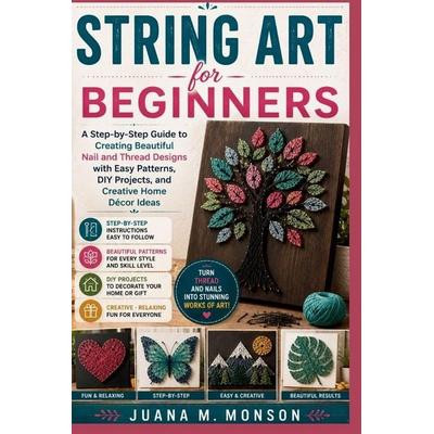 String Art for Beginners, Taschenbuch von Juana M. Monson, Amazon Digital Services LLC - Kdp