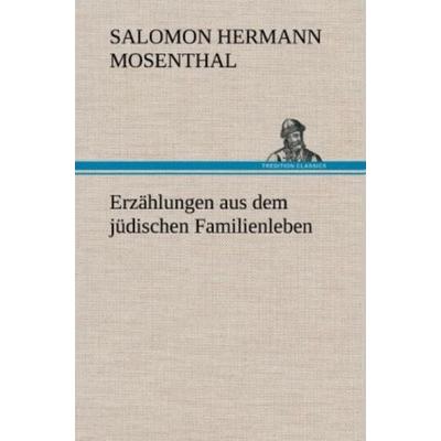 Erzählungen aus dem jüdischen Familienleben, Gebundene Ausgabe von Salomon Hermann Mosenthal, Tredition, 978-3-8472-5758-5