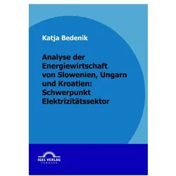 Analyse der Energiewirtschaft von Slowenien, Ungarn und Kroatien: Schwerpunkt Elektrizitätssektor, Fachbücher von Katja Bedenik
