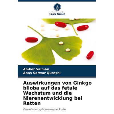 Auswirkungen von Ginkgo biloba auf das fetale Wachstum und die Nierenentwicklung bei Ratten, Taschenbuch von Amber Salman,Anas Sarwar Qureshi, Verlag