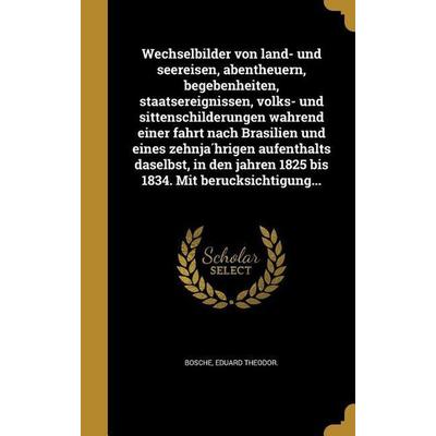 Wechselbilder von land- und seereisen, abentheuern, begebenheiten, staatsereignissen, volks- und sittenschilderungen während einer fahrt nach