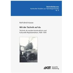 Mit der Technik auf du : Technik als soziale Konstruktion und kulturelle Repräsentation, 1930 - 1970, Fachbücher von Rolf-Ulrich Kunze