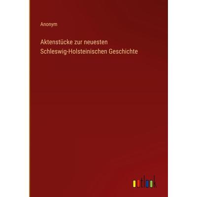 Aktenstücke zur neuesten Schleswig-Holsteinischen Geschichte, Gebundene Ausgabe von Anonym, Outlook, 978-3-368-42687-3