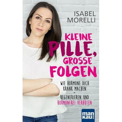 Kleine Pille, große Folgen, Taschenbuch von Isabel Morelli, Mankau Verlag
