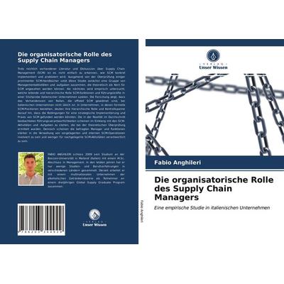 Die organisatorische Rolle des Supply Chain Managers, Taschenbuch von Fabio Anghileri, Verlag Unser Wissen, 978-620-3-34492-9