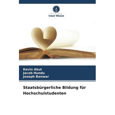 Staatsbürgerliche Bildung für Hochschulstudenten, Taschenbuch von Kevin Akut,Jacob Hundu,Joseph Banwar, Verlag Unser Wissen, 978-620-9-57238-8