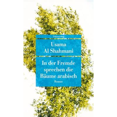 In der Fremde sprechen die Bäume arabisch, Taschenbuch von Usama Al Shahmani, Unionsverlag